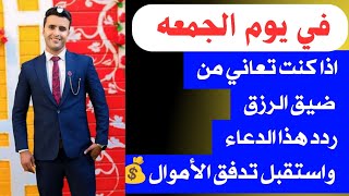 في يوم الجمعه اذا كنت تعاني من ضيق الرزق والحال ردد هذا الدعاء في منتصف بيتك وسيبحث عنك الرزق والمال