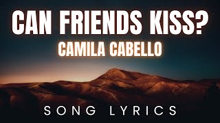 Camila Cabello - Can Friends Kiss | SONG LYRICS Version