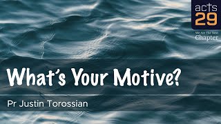 What's Your Motive? - Pr Justin Torossian | Acts 29