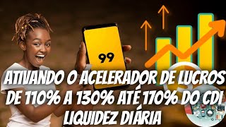 99Pay: Ativando o Acelerador de Lucros de 110% a 130% até 170% do CDI Liquidez Diária