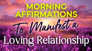 Morning Affirmations to MANIFEST a Loving Relationship ❤️ Start The Day Manifesting So Much Love