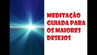 MEDITAÇÃO GUIADA PARA AS MAIS PROFUNDAS REALIZAÇÕES