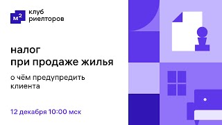 Клуб риелторов. Налог при продаже жилья: о чём предупредить клиента