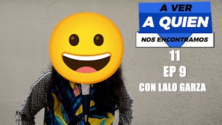 A ver a quién nos encontramos 11, Ep. 9, con  Lalo Garza