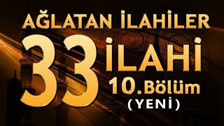 33 İlahi - Ağlatan İlahiler (10.bölüm) Yeni