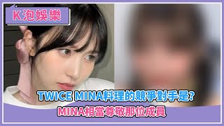 TWICE Mina料理的競爭對手是？Mina相當尊敬那位成員