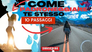 10 PASSAGGI PER RAGGIUNGERE LA PADRONANZA DI TE STESSO