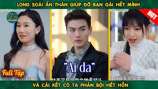 Long Soái Ẩn Thân Giúp Đỡ Bạn Gái Hết Mình Và Cái Kết Cô Ta Phản Bội Hết Hồn | Dịch chuẩn