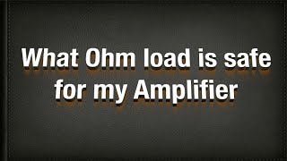 what ohm load is safe for my amp