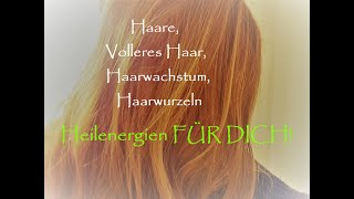 Haare I Vollere Haare I Haarwurzeln I Haarwachstum - Heilenergien FÜR DICH!