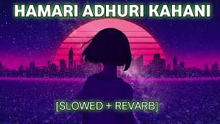 HAMARI ADHURI KAHANI [SLOWED + REVARB] ARIJIT SINGH