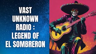 Legend of El Sombreron (Mystery of Latin America) - Vast Unknown Radio Podcast Episode 7