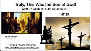 NT 25  Matt.  27, Mark 15, Luke 23, John 19  "Truly, this was the Son of God" Rhonda Pickering