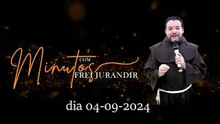 Minutos com Frei Jurandir dia 04-09-2024