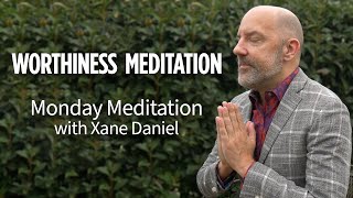 Worthiness Meditation: Release Feeling of Unworthiness |  The Monday Meditation with Xane Daniel