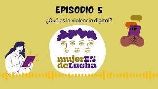 MujerES de Lucha 5 - ¿Qué es la violencia digital?