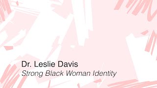 Dr. Leslie Davis - Strong Black Woman Identity