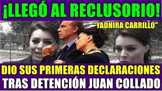 YADHIRA CARRILLO LLEGÓ AL RECLUSORIO Y DIO SUS PRIMERAS DECLARACIONES  TRAS DETENCIÓN JUAN COLLADO