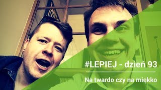 Daily #LEPIEJ - dzień 93: Na twardo czy na miękko?