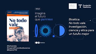 El futuro que queremos. Bioética. No todo vale. Investigación, ciencia y ética para un futuro mejor