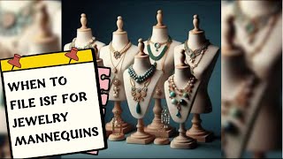 When To File ISF For Jewelry Mannequins