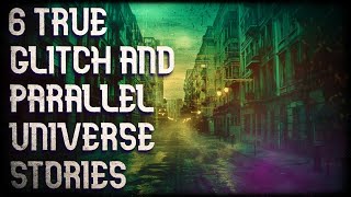 6 TRUE GLITCH AND PARALLEL UNIVERSE STORIES (you probably haven't heard)