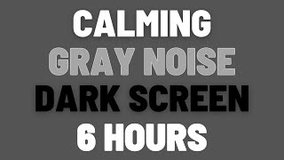 6 Hours Calming Gray Noise | Sleep, Study, Focus | NO ADS