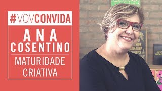 Como manter-se jovem e criativa na melhor idade? Ana Cosentino #VQVConvida