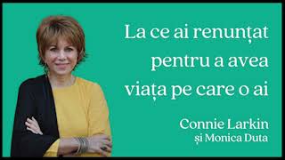 La ce ai renunțat ca să ai viața pe care o ai? - Connie Larkin și Monica Duță