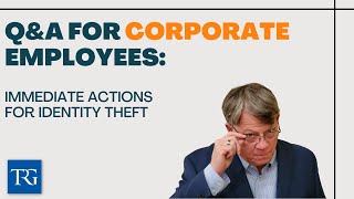 Q&A for Corporate Employees: Immediate Actions for Identity Theft