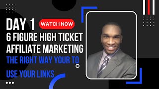 Day 1:  6 Figure High Ticket Affiliate Marketing System Training - Right Way To Use Our Links