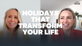 LIFE CHANGING & TRANSFORMATIONAL HOLIDAYS | Kelly Lundberg Podcast