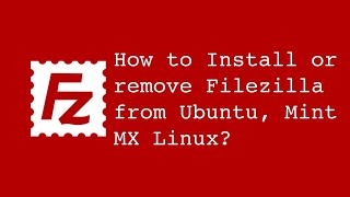 How to install and remove FileZilla from Linux