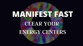 MANIFEST FAST by Clearing Your Energy Centers