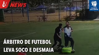 Árbitro de futebol leva soco e desmaia (Libras)