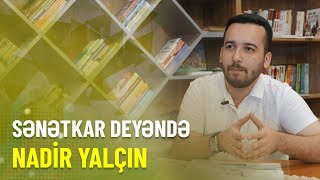 SƏNƏTKAR DEYƏNDƏ – Nadir Yalçın