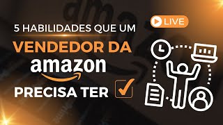 5 HABILIDADES QUE TODO VENDEDOR DA AMAZON PRECISA TER!