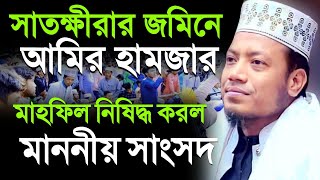 সাতক্ষীরার মাটিতে আমির হামজার মাহফিল নিষিদ্ধ | সাংসদ এর কড়া নির্দেশ | পুলিশের বাধা,শ্রোতাদের উল্লাস