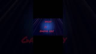 what is Gama ray / In simple words