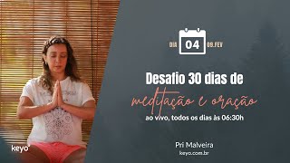 DIA 4/30 - 09.02.23 - Desafio 30 dias de meditação e oração