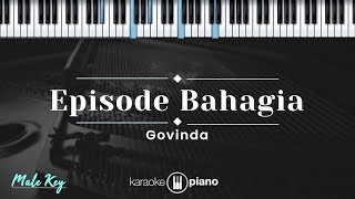 Episode Bahagia  - Govinda (KARAOKE PIANO - MALE KEY)