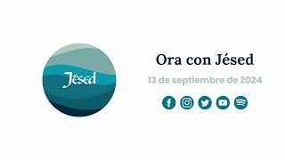 Ora con Jésed: 13 de Septiembre de 2024