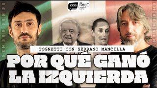 🚨POR QUÉ GANÓ LA IZQUIERDA EN MÉXICO 🇲🇽| TOGNETTI CON SERRANO MANCILLA