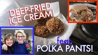 DEEP-FRIED ICE CREAM! feat. Polka Pants' Maxine Thompson