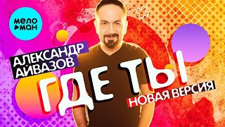 Александр Айвазов - Где ты (Новая версия Single 2023)