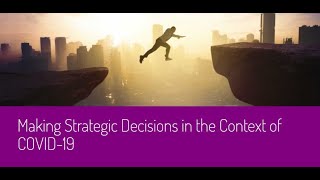 Making Strategic Decisions in the Context of COVID 19