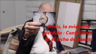 Ovnis, la evidencia perdida  Confesiones en el lecho de muerte