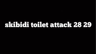 skibidi toilet attack 28 29