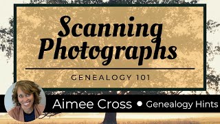 Scanning Family Photographs - Genealogy 101