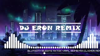 BLUETOOTH BUDOTS TIKTOK VIRAL (BOMB MIX)  DJ ERON REMIX